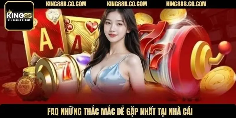 FAQ những thắc mắc dễ gặp nhất tại nhà cái