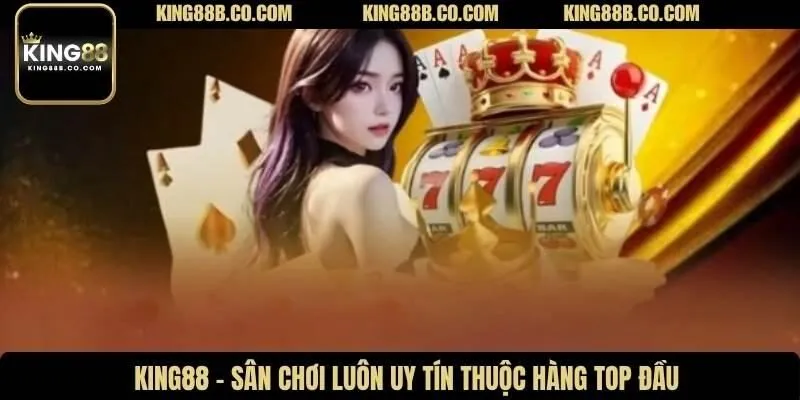 King88 - Sân chơi luôn uy tín thuộc hàng top đầu